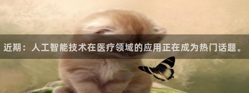 近期：人工智能技术在医疗领域的应用正在成为热门话题。